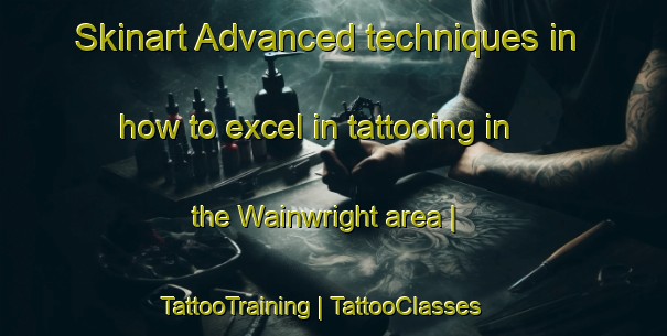 Skinart Advanced techniques in how to excel in tattooing in the Wainwright area | TattooTraining | TattooClasses | SkinartTraining-Canada